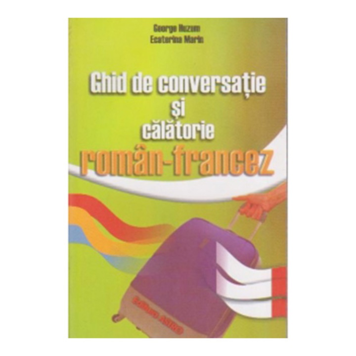 Ghid de conversatie si de calatorie roman-francez - G. Huzum, Ecaterina Marin