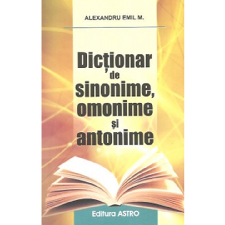 Dictionar de sinonime - omonime si antonime - Alexandru Emil M.