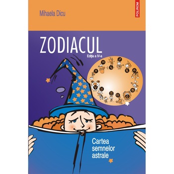 Zodiacul. Cartea semnelor astrale editia a IV a, Mihaela Dicu Zodiacul. Cartea semnelor astrale editia a IV a, Mihaela Dicu