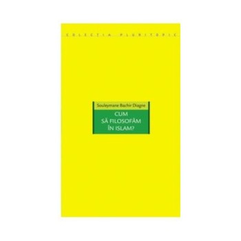 Cum sa filosofam in Islam?, Souleymane Bachir Diagne Cum sa filosofam in Islam?, Souleymane Bachir Diagne