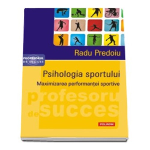 Psihologia sportului. Maximizarea performantei sportive, Radu Predoiu