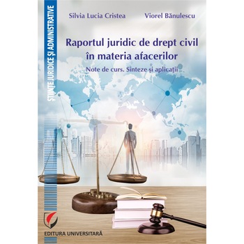Raportul juridic de drept civil in materia afacerilor. Note de curs. Sinteze si aplicatii - Viorel Banulescu, Silvia Lucia Cristea Raportul juridic de drept civil in materia afacerilor. Note de curs. Sinteze si aplicatii - Viorel Banulescu, Silvia Lucia Cristea