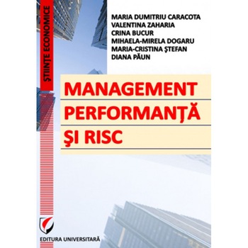 Management, performanta si risc - Maria-Cristina Stefan, Diana Paun, Crina Bucur, Maria Dumitriu Caracota, Valentina Zaharia, Mihaela-Mirela Dogaru Management, performanta si risc - Maria-Cristina Stefan, Diana Paun, Crina Bucur, Maria Dumitriu Caracota, Valentina Zaharia, Mihaela-Mirela Dogaru