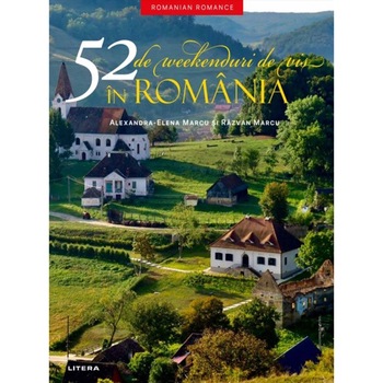 52 de weekenduri de vis in Romania, Alexandra-Elena Marcu, Razvan Marcu 52 de weekenduri de vis in Romania, Alexandra-Elena Marcu, Razvan Marcu