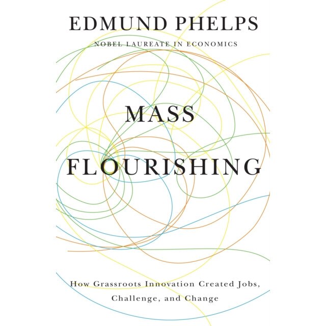 Mass Flourishing /-/ How Grassroots Innovation Created Jobs, Challenge, and Change de Edmund S. Phelps