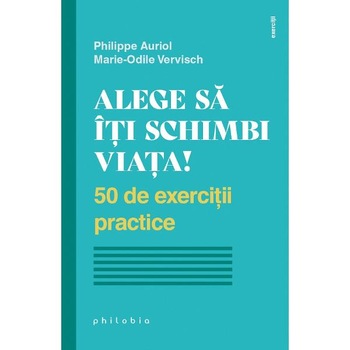 Alege sa iti schimbi viata! - Philippe Auriol, Marie-Odile Vervisch Alege sa iti schimbi viata! - Philippe Auriol, Marie-Odile Vervisch
