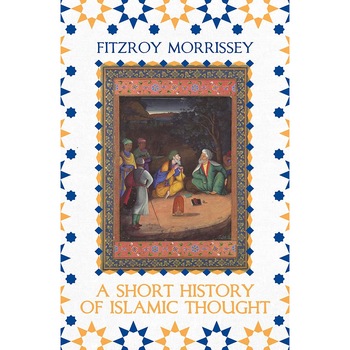 A Short History Of Islamic Thought - Fitzroy Morrissey A Short History Of Islamic Thought - Fitzroy Morrissey