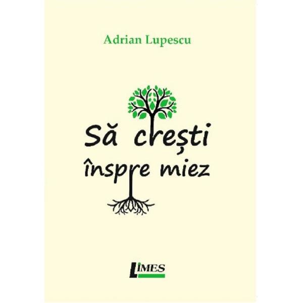 Sa cresti inspre miez - Adrian Lupescu