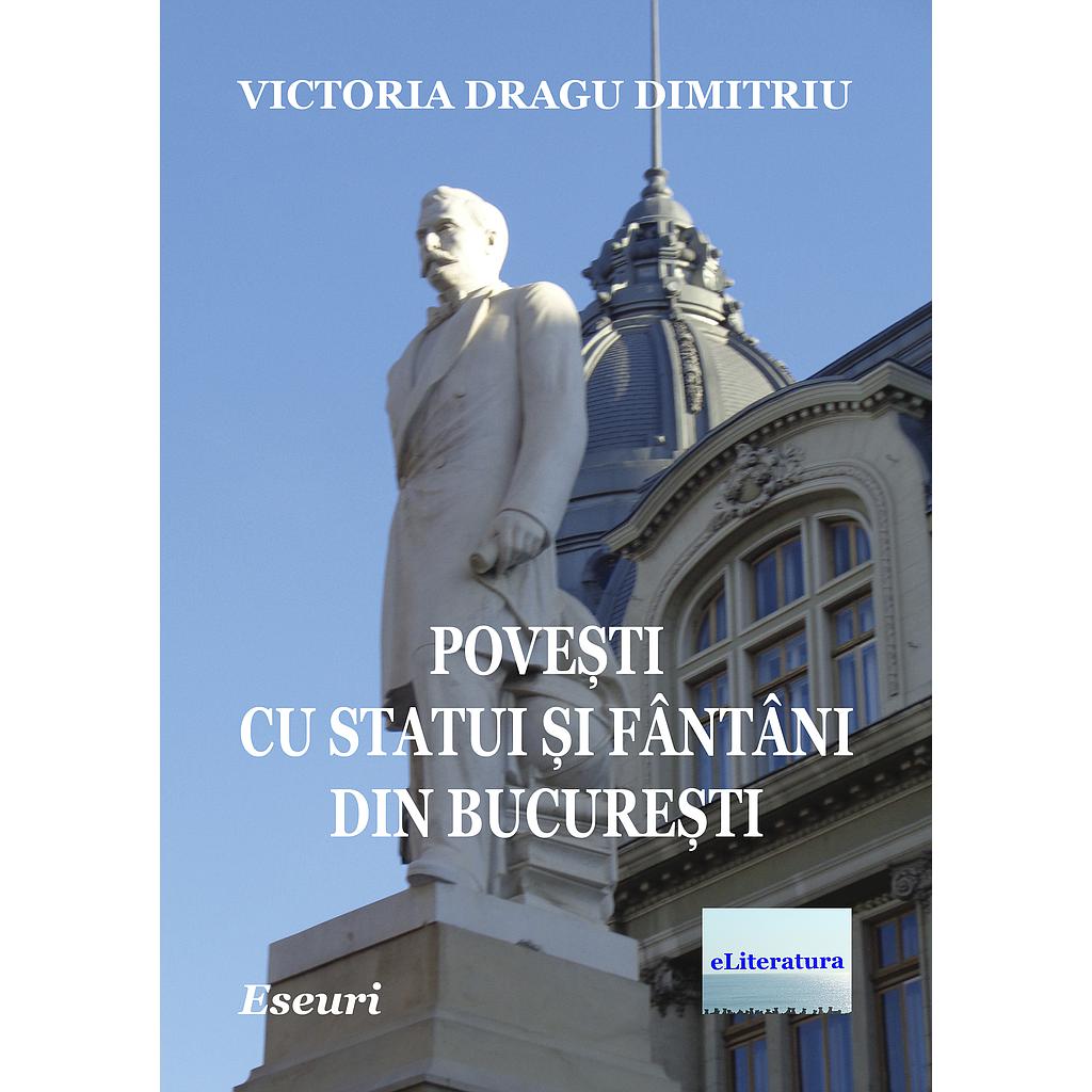 Povesti cu statui si fantani din Bucuresti Eseuri de Victoria Dragu Dimitriu