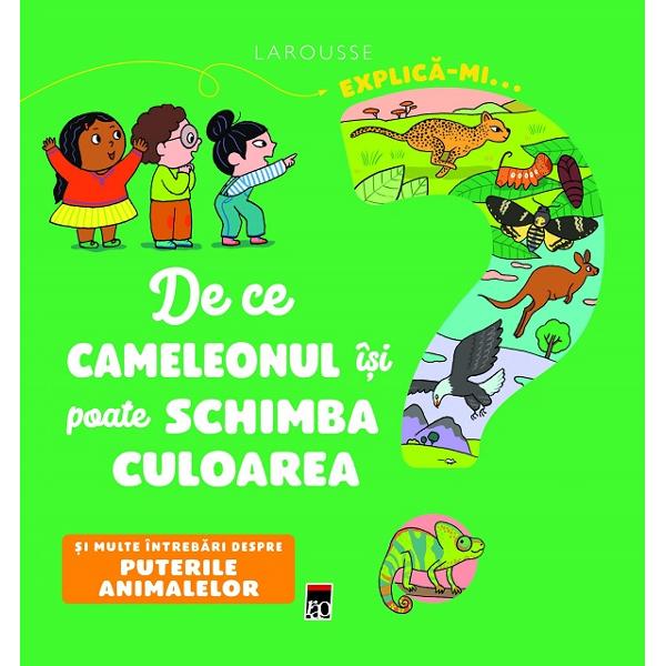 Explica-mi... de ce cameleonul isi poate schimba culoarea? Larousse - Emmanuelle Kecir-Lepetit
