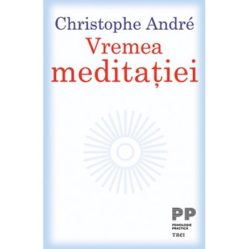 Vremea meditatiei, Christophe Andre Vremea meditatiei, Christophe Andre