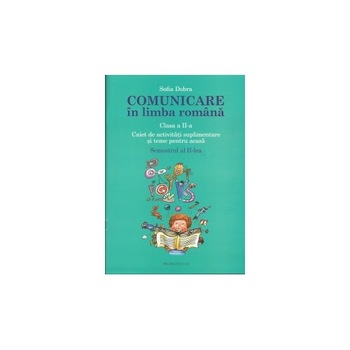 Comunicare in limba romana - Clasa a II-a. Semestrul II - Sofia Dobra Comunicare in limba romana - Clasa a II-a. Semestrul II - Sofia Dobra