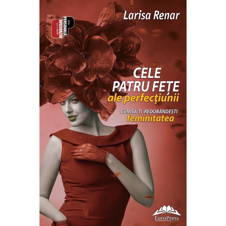 Cele Patru Fete Ale Perfectiunii. Cum Sa-ti Redobandesti Feminitatea - Larisa Renar