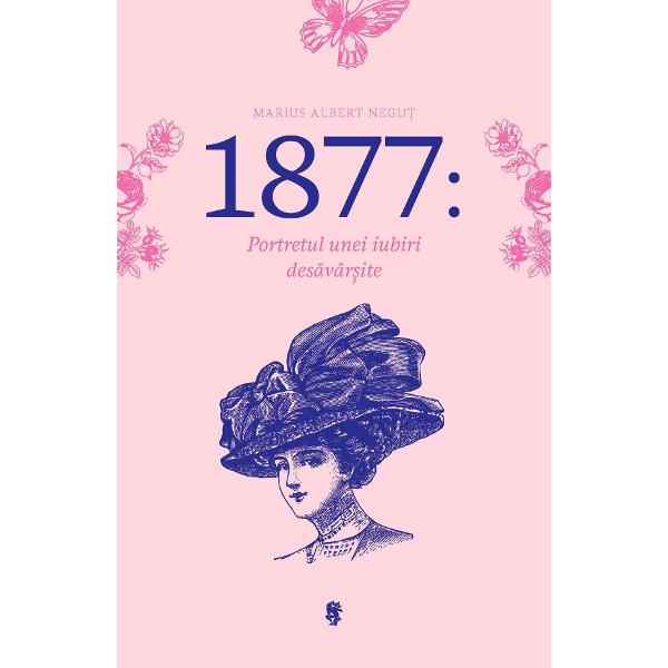 1877: portretul unei iubiri desavarsite - Marius Albert Negut