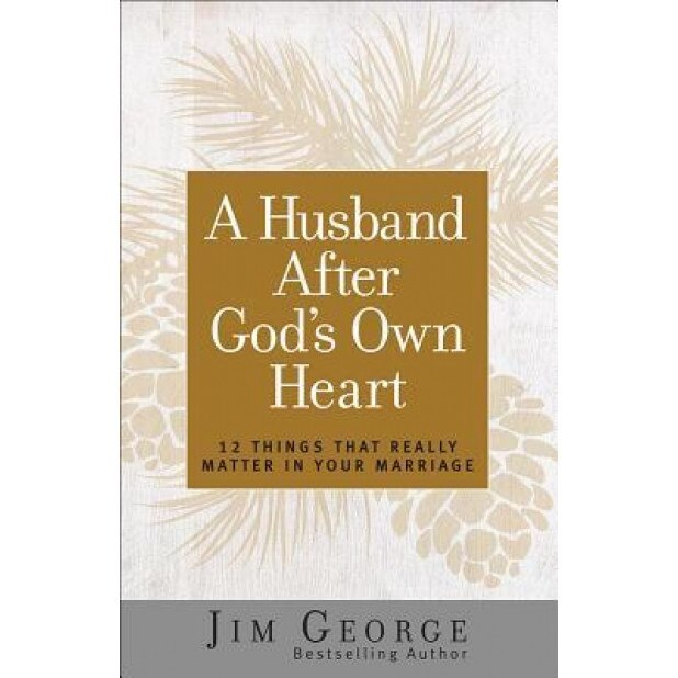 A Husband After God's Own Heart: 12 Things That Really Matter in Your Marriage, Jim George (Author)