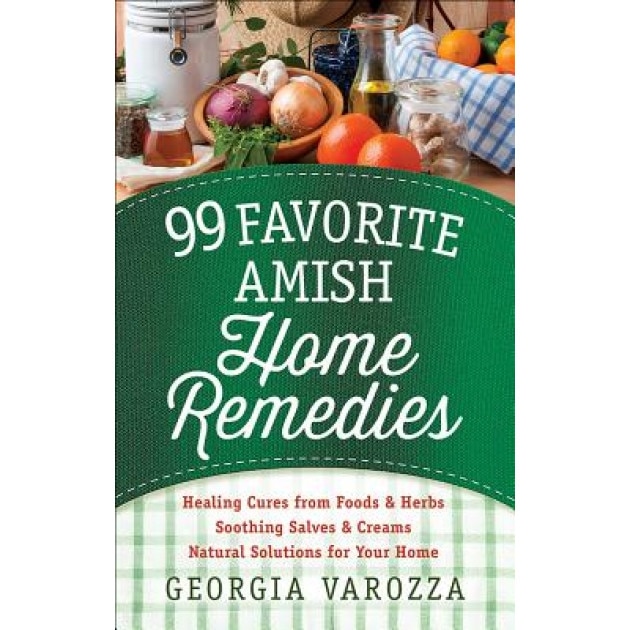 99 Favorite Amish Home Remedies: *Healing Cures from Foods and Herbs *Soothing Salves and Creams *Natural Solutions for Your Home, Georgia Varozza (Author)