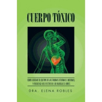 Cuerpo Toxico: Como Liberar Tu Cuerpo de Las Toxinas Externas E Internas, y Evitar Asi Los Efectos de Los Radicales Libres Cuerpo Toxico: Como Liberar Tu Cuerpo de Las Toxinas Externas E Internas, y Evitar Asi Los Efectos de Los Radicales Libres