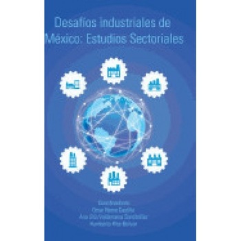 Desafios Industriales de Mexico: Estudios Sectoriales Desafios Industriales de Mexico: Estudios Sectoriales