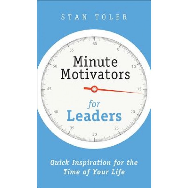 Minute Motivators for Leaders: Quick Inspiration for the Time of Your Life, Stan Toler (Author)