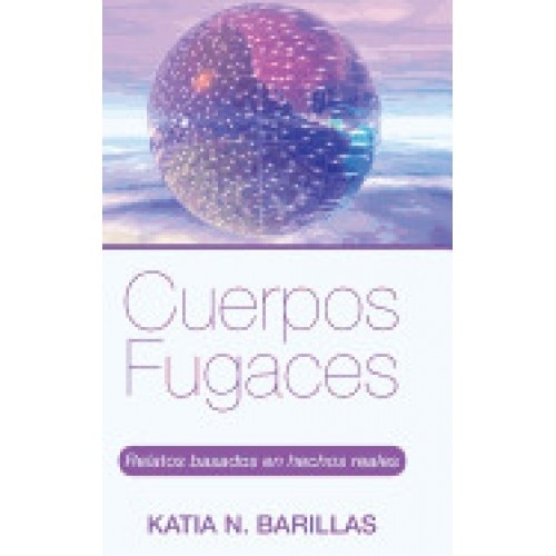 Cuerpos Fugaces: Relatos Basados En Hechos Reales