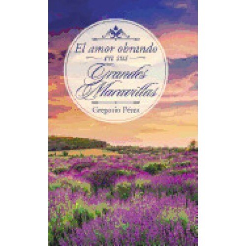 El Amor Obrando En Sus Grandes Maravillas
