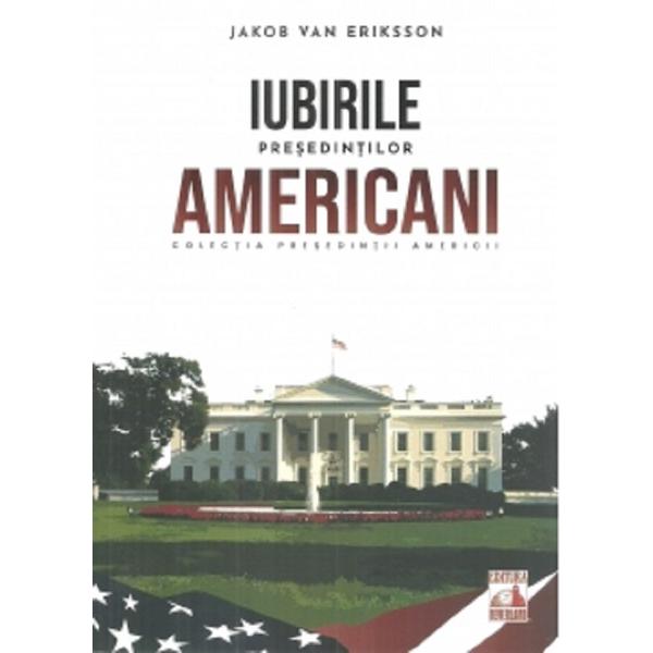 Presedintii americani. Iubirile presedintilor americani - Jakob van Eriksson
