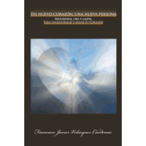 Un Nuevo Corazon, Una Nueva Persona: Reflexiona, Ora y Canta. Para Transformar y Sanar Tu Corazon