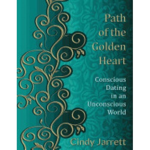 Path of the Golden Heart: Conscious Dating in an Unconscious World