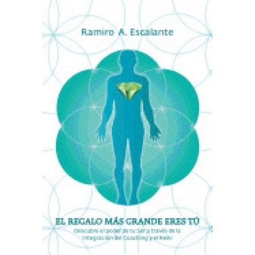 El Regalo Mas Grande Eres Tu: Descubre El Poder de Tu Ser a Traves de La Integracion del Coaching y El Reiki