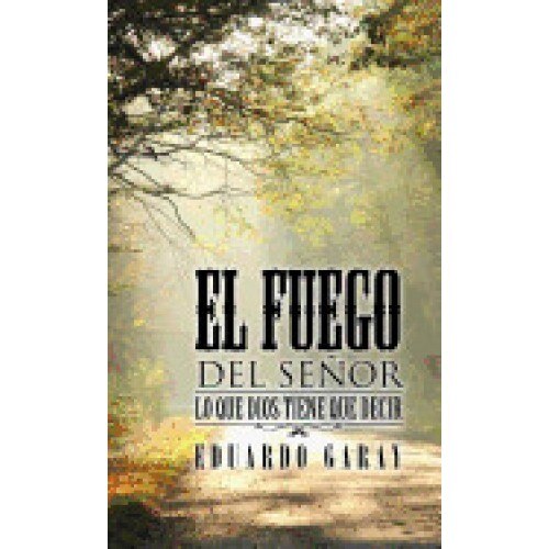El Fuego del Senor: Lo Que Dios Tiene Que Decir