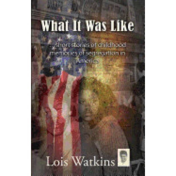 What It Was Like...Short Stories of Childhood Memories of Segregation in America, Lois Watkins (Author)