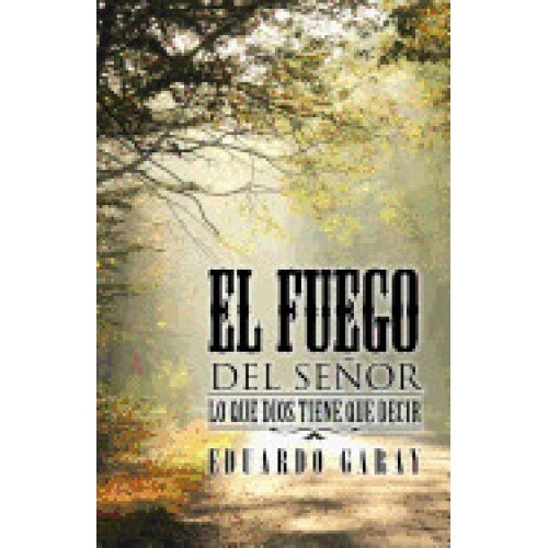 El Fuego del Senor: Lo Que Dios Tiene Que Decir
