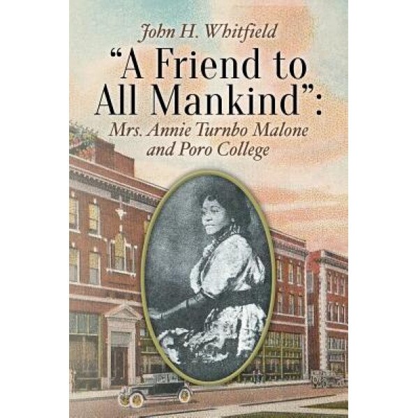 A Friend to All Mankind: Mrs. Annie Turnbo Malone and Poro College, John H. Whitfield (Author)