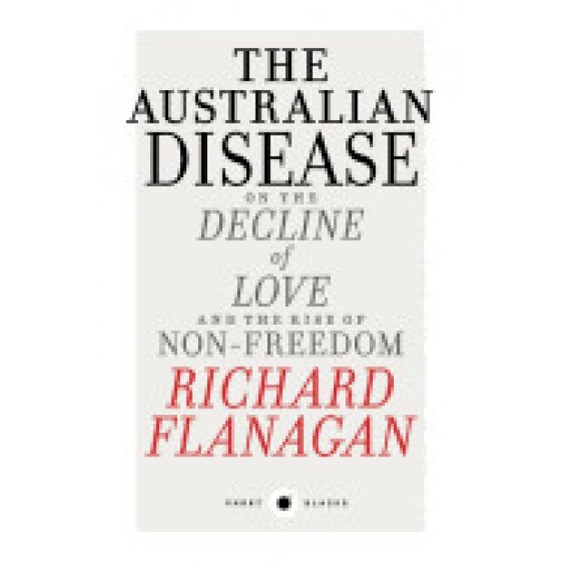 Short Black 1: The Australian Disease: On the Decline of Love and the Rise of Non-Freedom, Richard Flanagan (Author)