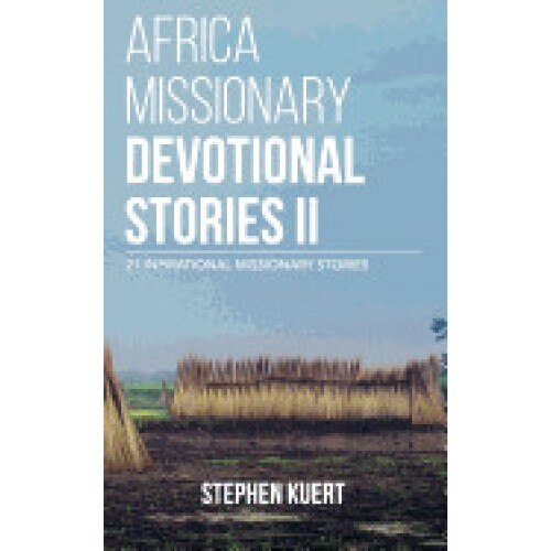 Africa Missionary Devotional Stories II: 21 Inspirational Missionary Stories