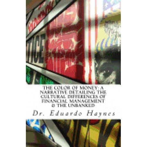 The Color of Money: A Narrative Detailing the Cultural Differences of Financial Management & the Unbanked