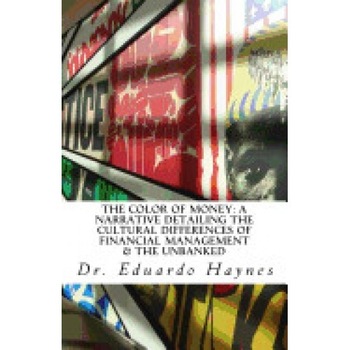 The Color of Money: A Narrative Detailing the Cultural Differences of Financial Management & the Unbanked The Color of Money: A Narrative Detailing the Cultural Differences of Financial Management & the Unbanked