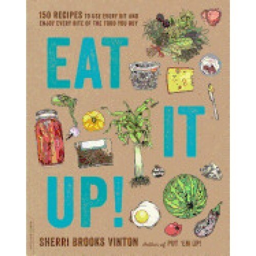 Eat It Up!: 150 Recipes to Use Every Bit and Enjoy Every Bite of the Food You Buy