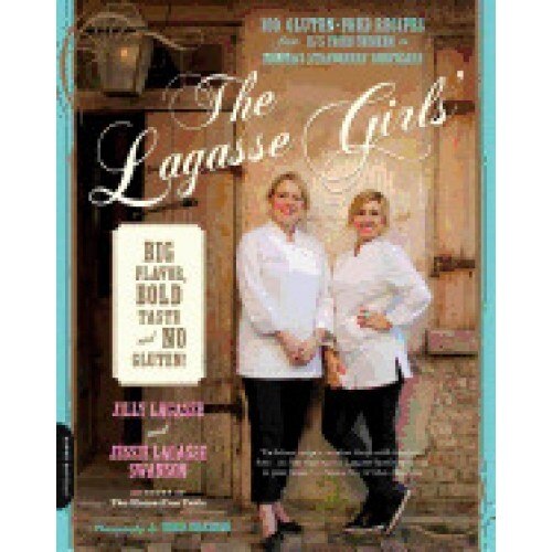 The Lagasse Girls' Big Flavor, Bold Taste--And No Gluten!: 100 Gluten-Free Recipes from Ej's Fried Chicken to Momma's Strawberry Shortcake
