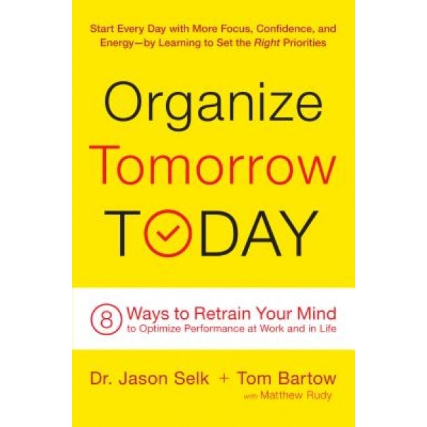 Organize Tomorrow Today: 8 Ways to Retrain Your Mind to Optimize Performance at Work and in Life, Jason Selk (Author)