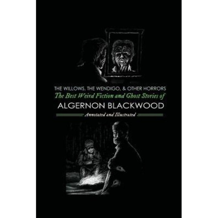 The Willows, the Wendigo, and Other Horrors: The Best Weird Fiction and Ghost Stories of Algernon Blackwood: Annotated and Illustrated Tales of Murder, Algernon Blackwood (Author)