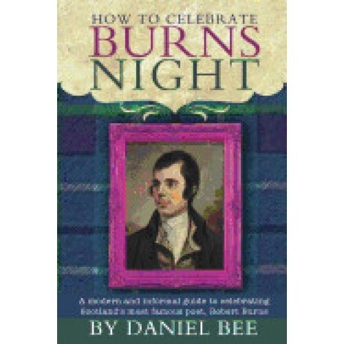 How to Celebrate Burns Night: A Modern and Informal Guide to Celebrating Scotland's Most Famous Poet, Robert Burns
