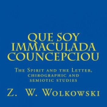 Que Soy Immaculada Councepciou: The Spirit and the Letter, a Chirographic and Semiotic Study Que Soy Immaculada Councepciou: The Spirit and the Letter, a Chirographic and Semiotic Study