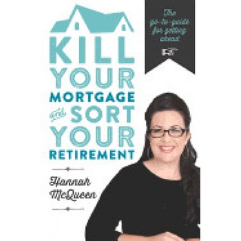 Kill Your Mortgage and Sort Your Retirement: The Go-To Guide for Getting Ahead - Hannah McQueen (Author) Kill Your Mortgage and Sort Your Retirement: The Go-To Guide for Getting Ahead - Hannah McQueen (Author)