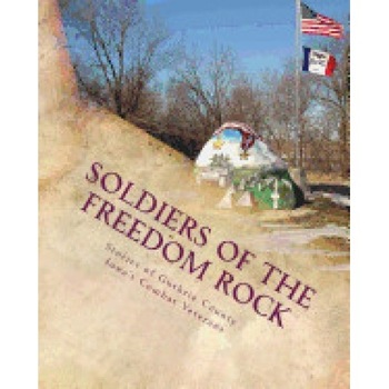 Soldiers of the Freedom Rock: Stories of Guthrie County Iowa's Combat Veterans Soldiers of the Freedom Rock: Stories of Guthrie County Iowa's Combat Veterans