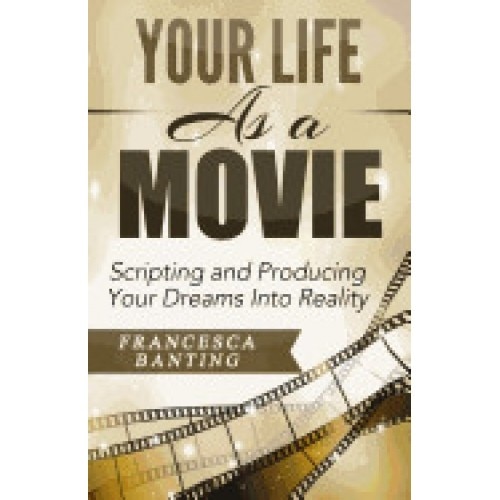 Your Life as a Movie: Scripting and Producing Your Dreams Into Reality