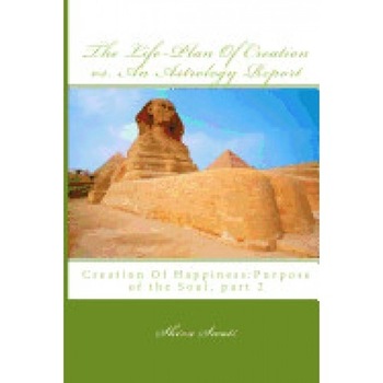 The Life-Plan of Creation vs. an Astrology Report: Creation of Happiness: Purpose of the Soul, Part 2 The Life-Plan of Creation vs. an Astrology Report: Creation of Happiness: Purpose of the Soul, Part 2