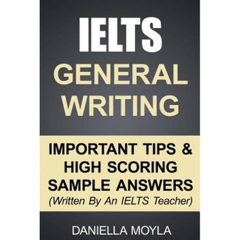 Ielts General Writing: Important Tips & High Scoring Sample Answers!, Daniella Moyla (Author) Ielts General Writing: Important Tips & High Scoring Sample Answers!, Daniella Moyla (Author)