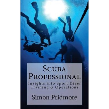 Scuba Professional: Insights Into Sport Diver Training & Operations, Simon Pridmore (Author) Scuba Professional: Insights Into Sport Diver Training & Operations, Simon Pridmore (Author)