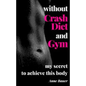 Without Crash Diet and Gym: My Secrete to Achieve This Body Without Crash Diet and Gym: My Secrete to Achieve This Body